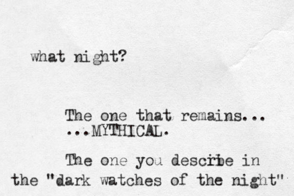 what night? The one that remains... ...MYTHICAL. The one you descibe ri in the "dark watches of the night" 