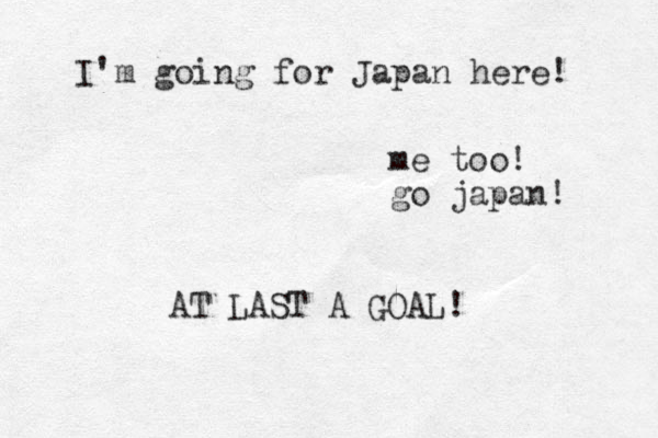 I'm going for Japan here! me too! go japan! AT LAST A GOAL!