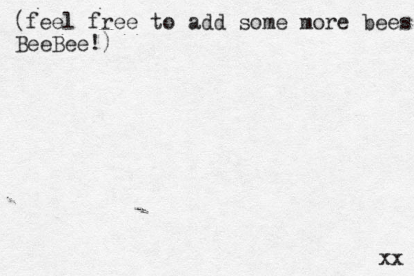 (feel free to add some more bees BeeBee!) xx 