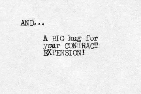 AND... A BIG hug for your CONTRACT EXTENSION!
