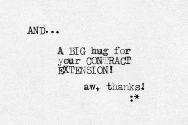 AND... A BIG hug for your CONTRACT EXTENSION! aw, thanks. ! :* 