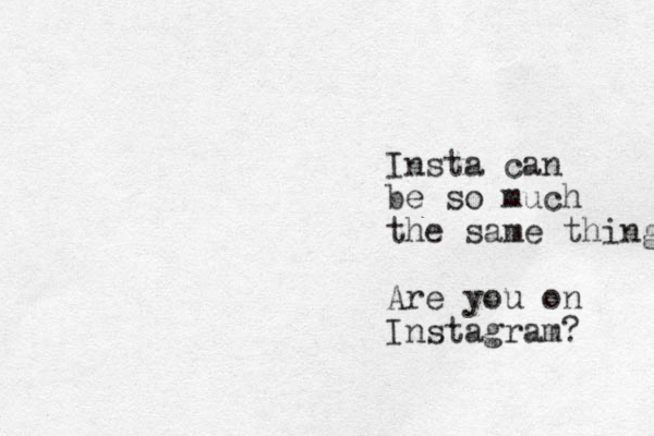 Insta can be so much the same thing Are you on Instagram? 