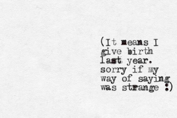 (It means I give birth last year. sorry if my way of saying was strange :) 