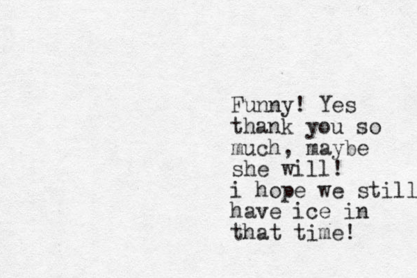 Funny! Yes thank you so much, maybe she will! i hope we still have ice in that time! 