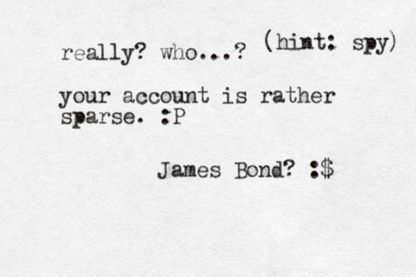 really? who...? your account is rather sparse. :P (hint: spy) James Bond? :$