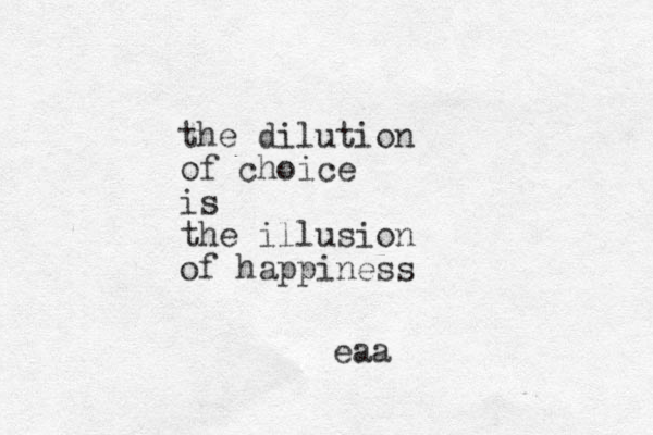 the dilution of choice is the illusion of happiness eaa