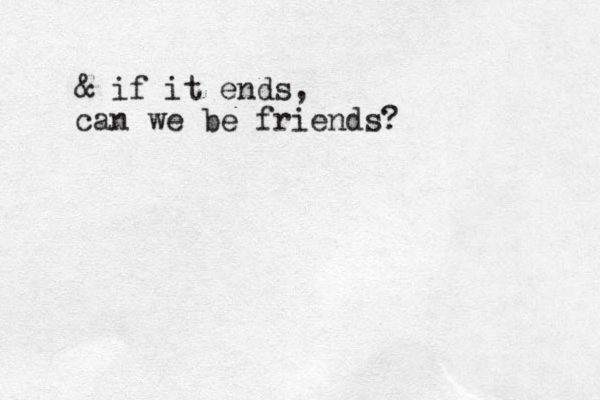 & if it ends, can we be friends?