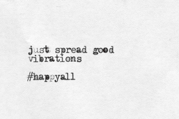 just spread good vibrations #happya ll