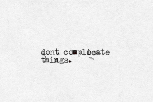 dont complocate i things. 