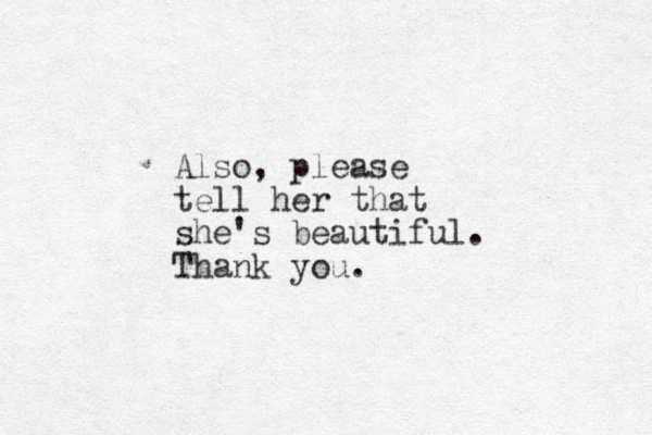 Also, please tell her that she's beautiful. Thank you.