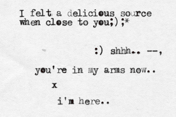 you're in my arms now.. x i'm here.. I felt a delicious source when close to you;);* :) shhh.. --, 