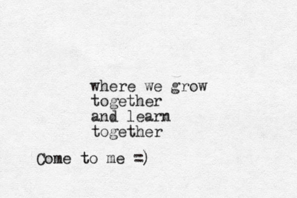 where we grow together and learn together Come to me =)