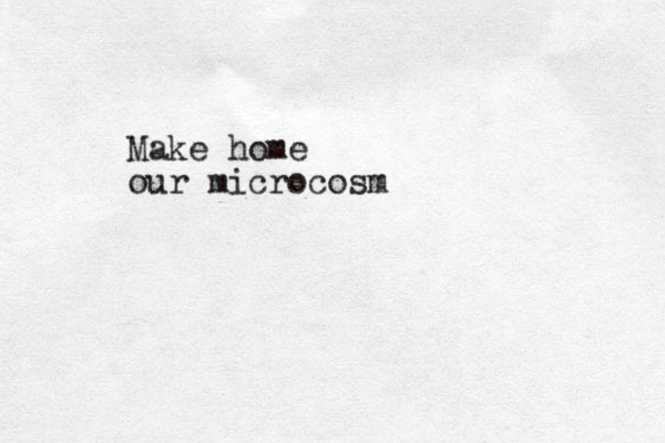 Make home our microcosm