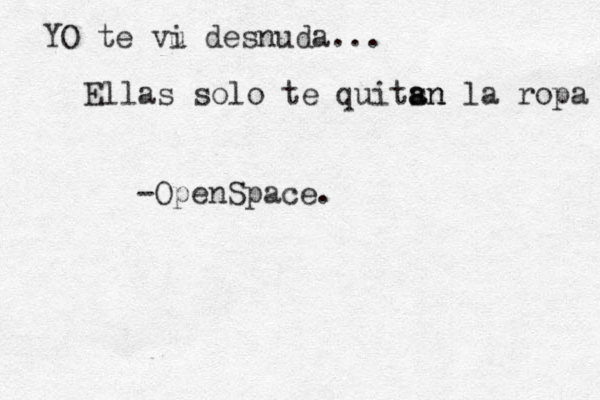 YO te vu i desnuda... Ellas solo te quitsn a an la ropa -OpenSpace.