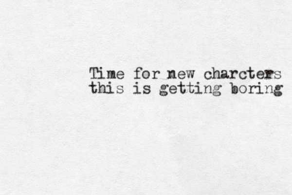 Time for new charcters this is getting boring 