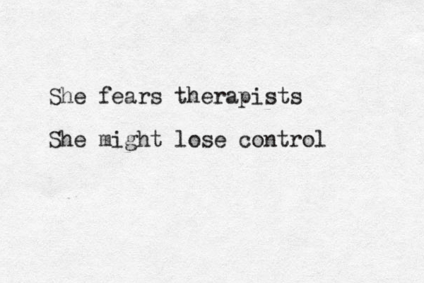 She fears therapists She might lose control 