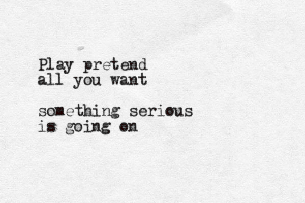 Play pretend all you want something serious is going on 