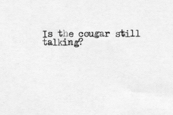 Is the cougar still talking?