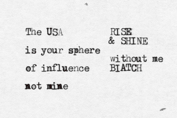 The USA is your sphere of influence not mine RISE & SHINE without me BIATCH