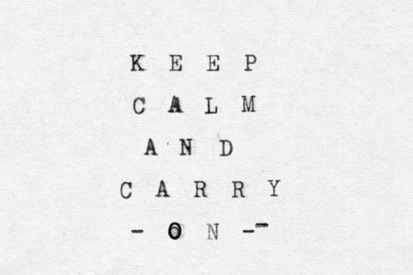 K E E P C A L M A N D C A R R Y - o O N - O -