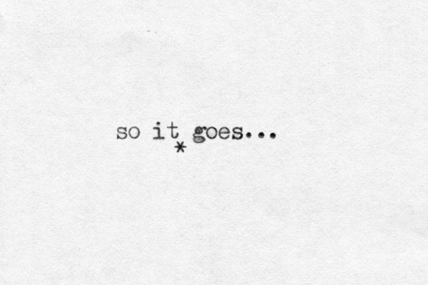 so it goes... * 
