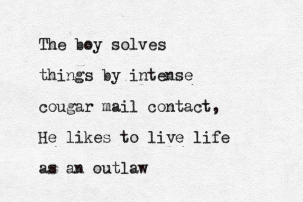 The boy solves things by intense cougar mail contact, He likes to live life as an outlaw