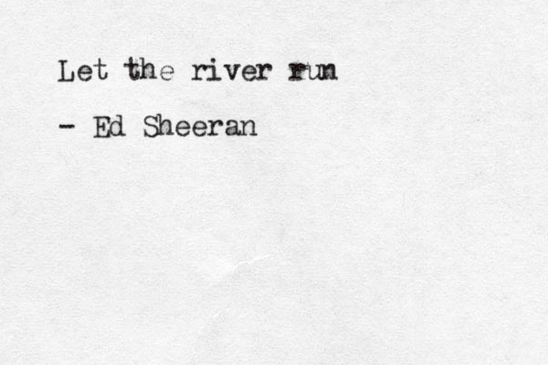 Let the river run - Ed Sheeran