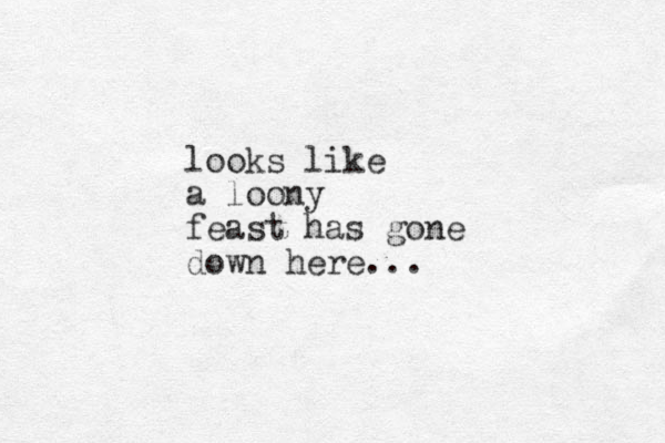 looks like a loony feast has gone down here... 