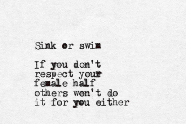 Sink or swim If you don't respect your female half others won't do it for you either