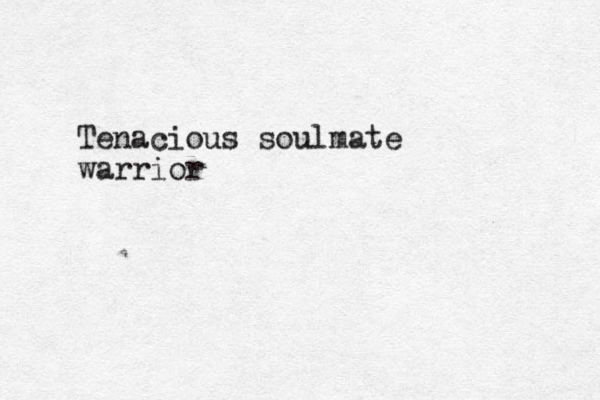 Tenacious soulmate warrior