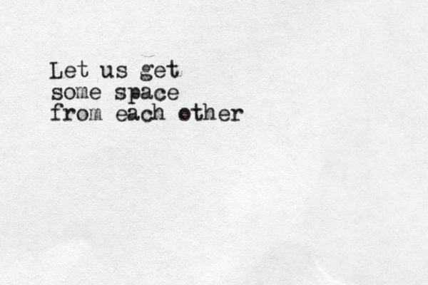 Let us get some space from each other