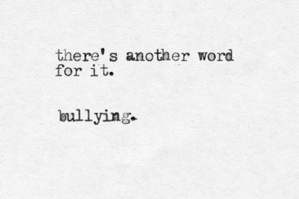 there's another word for it. bullying.