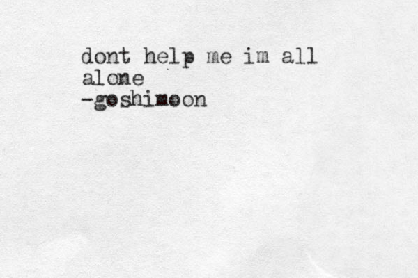 dont help me im all alone -goshimoon