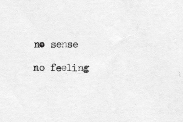 no sense no feeling