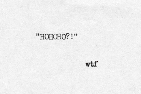 "HOHOHO?!" wtf