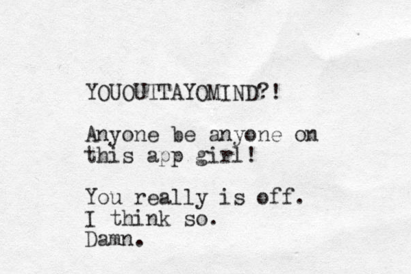 YOUOUTTAYOMIND?! Anyone be anyone on this app girl! You really is off. I think so. Damn.