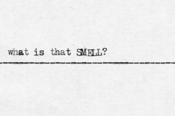 what is that SMELL? ------------------------------------ 