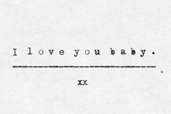 I l o v e y o u b a b y . ---------------------------- xx 