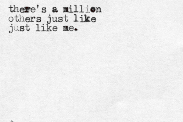 there's a million others just like just like me.