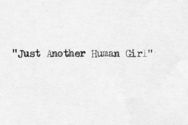 "Just Another Human Girl"