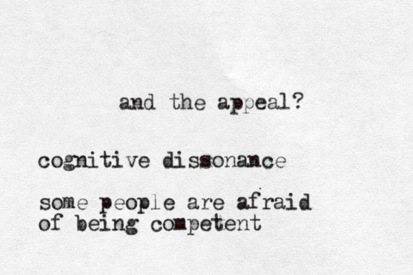 and the appeal? cognitive dissonance some people are afraid of being competent