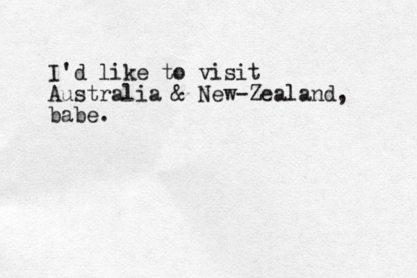 I'd like to visit Australia & New-Zealand, babe.