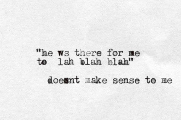 "he ws there for me to lah blah blah" doesnt make sense to me 