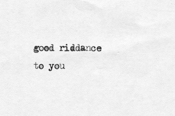 good riddance to you