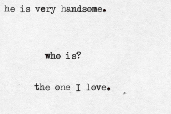 he is very handsome. who is? the one I love. 