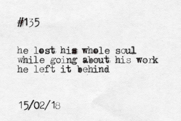 #135 he lost his whole soul while going about his work he left it behind 15/02/18