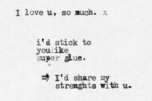 i'd stick to youlike super glue. =) * I'd share my strenghts with u. I love u, so much. x