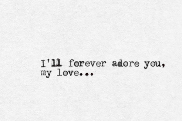 I'll forever adore you u, my love... .