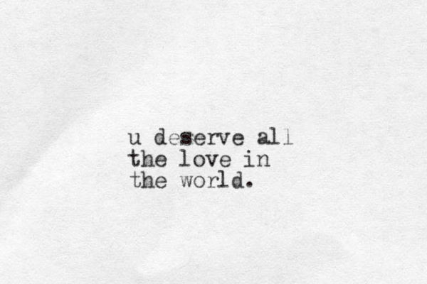 u deserve all the love in the world.