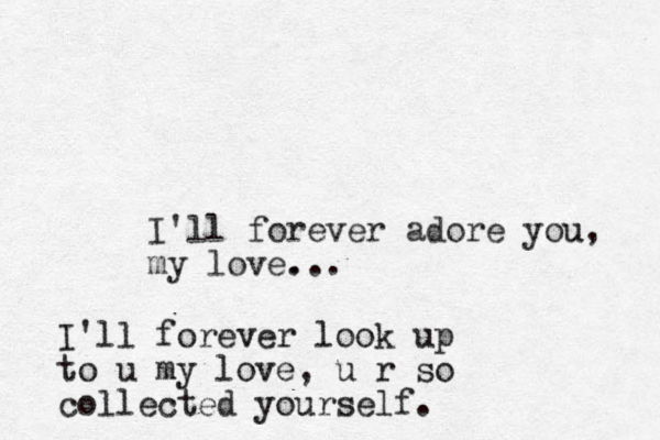 I'll forever adore you u, my love... . I'll forever look up to u my love, u r so collected yourself.